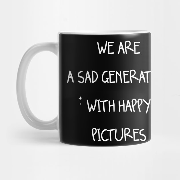 We Are A Sad Generation With Happy Pictures by ANAREL